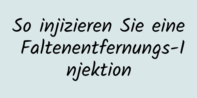 So injizieren Sie eine Faltenentfernungs-Injektion