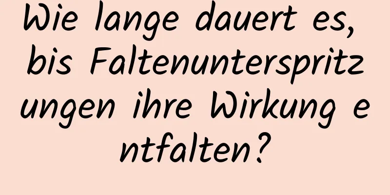 Wie lange dauert es, bis Faltenunterspritzungen ihre Wirkung entfalten?