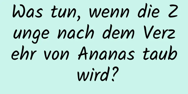 Was tun, wenn die Zunge nach dem Verzehr von Ananas taub wird?