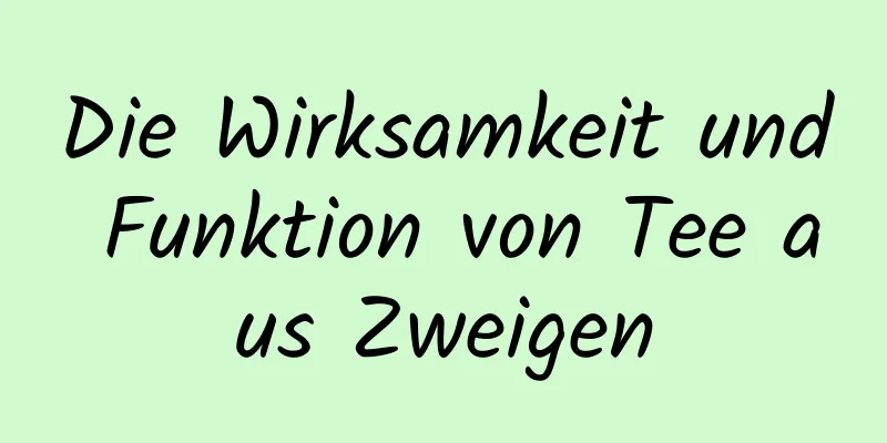 Die Wirksamkeit und Funktion von Tee aus Zweigen