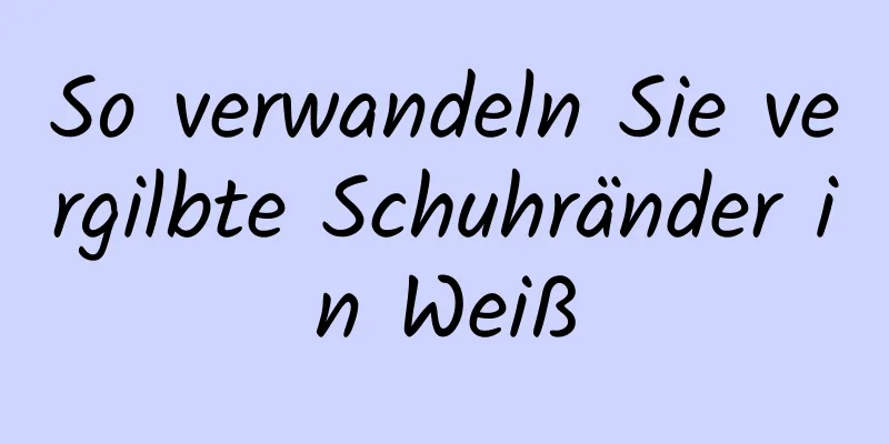 So verwandeln Sie vergilbte Schuhränder in Weiß
