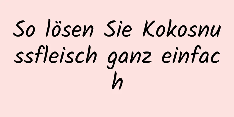 So lösen Sie Kokosnussfleisch ganz einfach