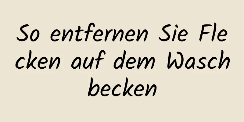 So entfernen Sie Flecken auf dem Waschbecken