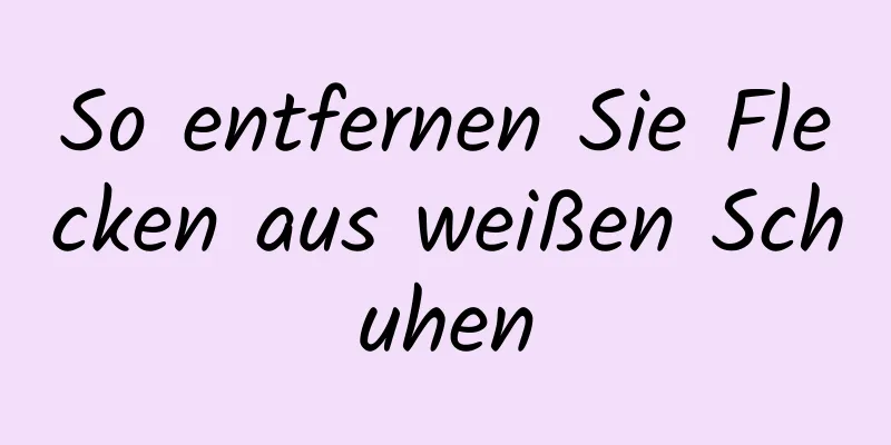 So entfernen Sie Flecken aus weißen Schuhen