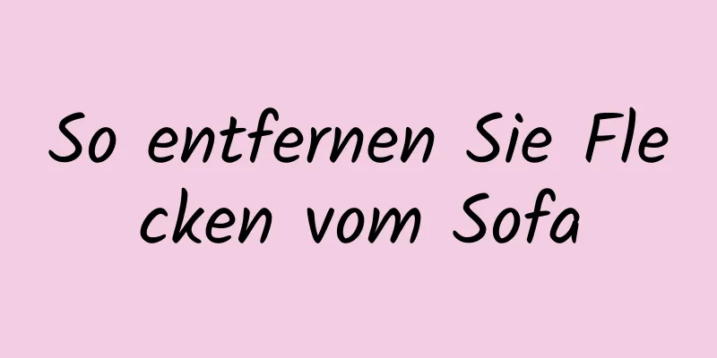So entfernen Sie Flecken vom Sofa