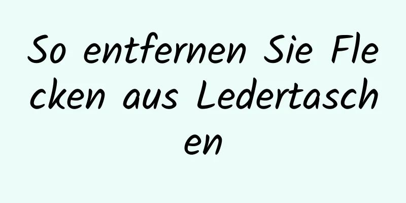 So entfernen Sie Flecken aus Ledertaschen