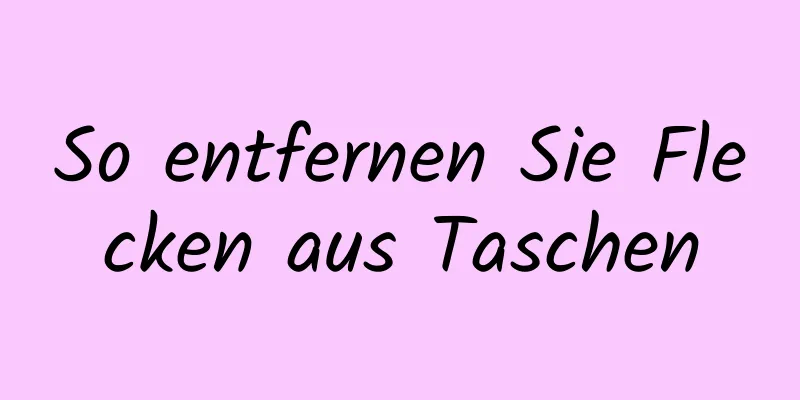 So entfernen Sie Flecken aus Taschen