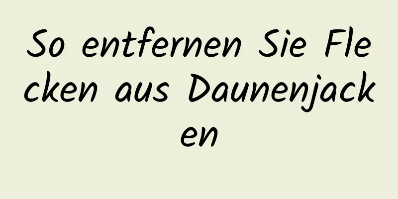 So entfernen Sie Flecken aus Daunenjacken