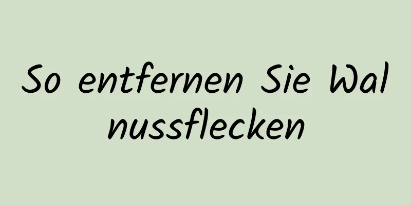So entfernen Sie Walnussflecken