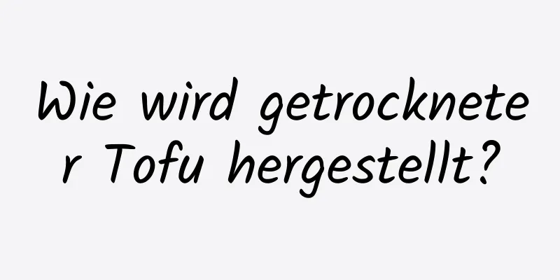Wie wird getrockneter Tofu hergestellt?