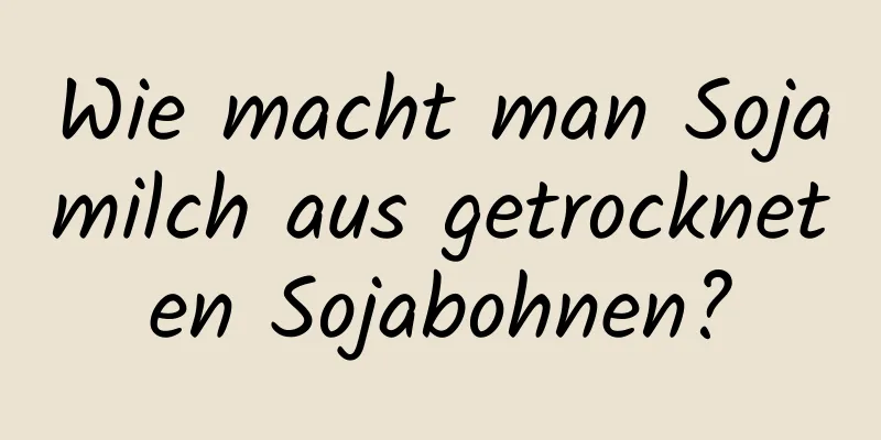 Wie macht man Sojamilch aus getrockneten Sojabohnen?