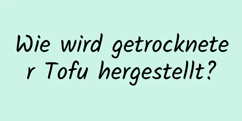 Wie wird getrockneter Tofu hergestellt?