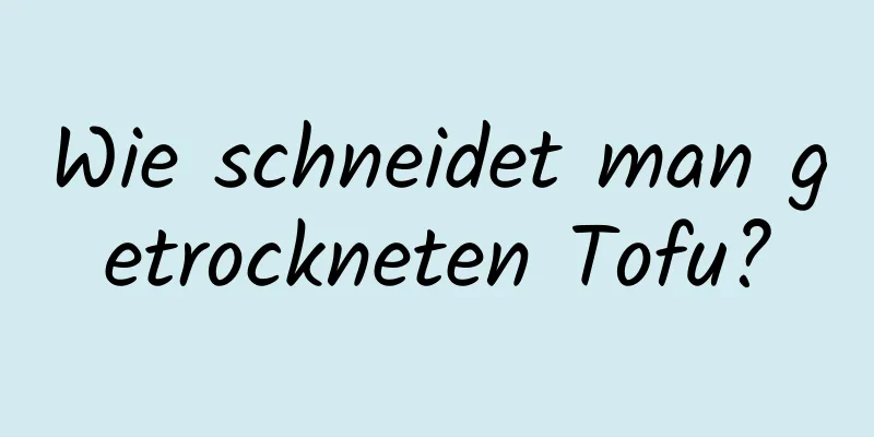 Wie schneidet man getrockneten Tofu?