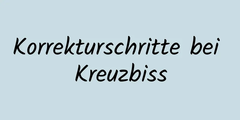 Korrekturschritte bei Kreuzbiss