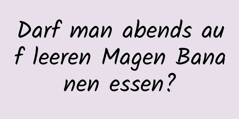 Darf man abends auf leeren Magen Bananen essen?