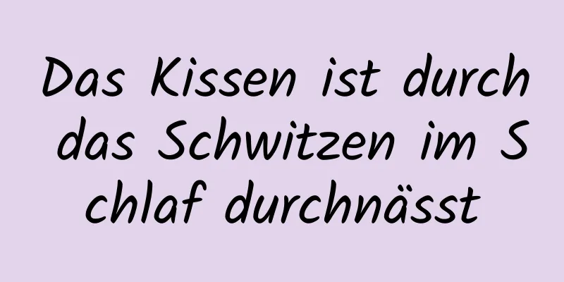 Das Kissen ist durch das Schwitzen im Schlaf durchnässt