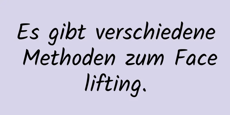 Es gibt verschiedene Methoden zum Facelifting.