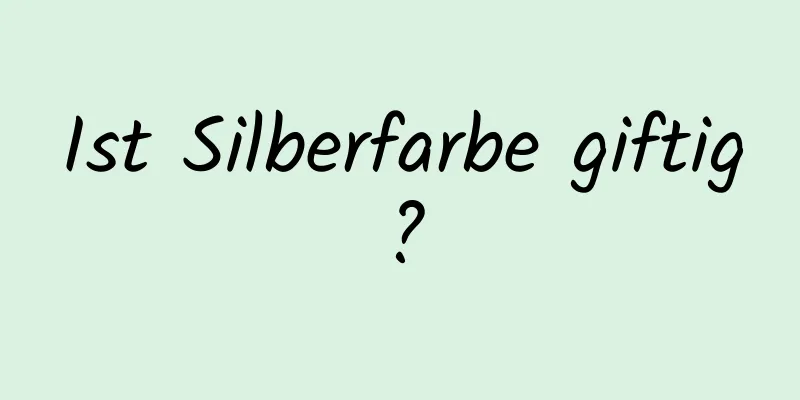 Ist Silberfarbe giftig?