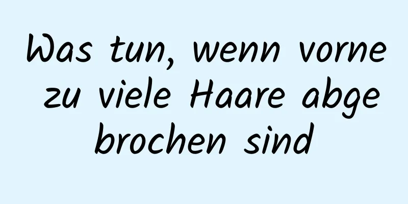 Was tun, wenn vorne zu viele Haare abgebrochen sind