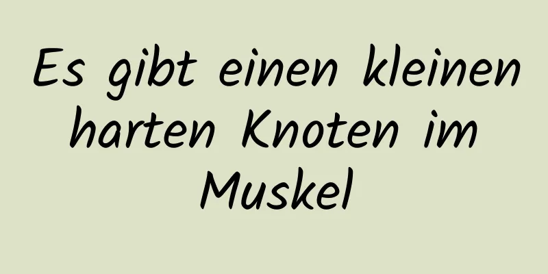 Es gibt einen kleinen harten Knoten im Muskel
