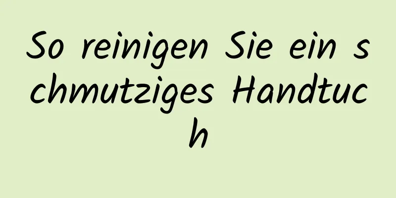 So reinigen Sie ein schmutziges Handtuch