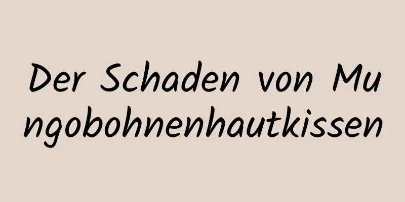 Der Schaden von Mungobohnenhautkissen