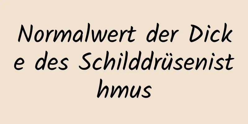 Normalwert der Dicke des Schilddrüsenisthmus