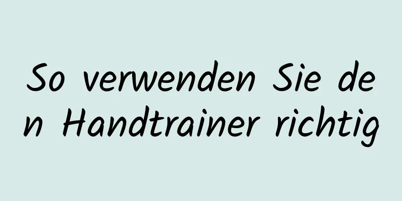 So verwenden Sie den Handtrainer richtig