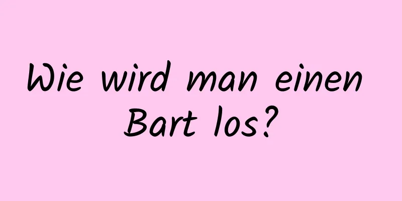 Wie wird man einen Bart los?
