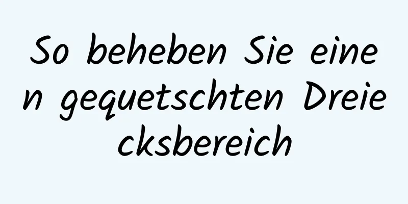 So beheben Sie einen gequetschten Dreiecksbereich