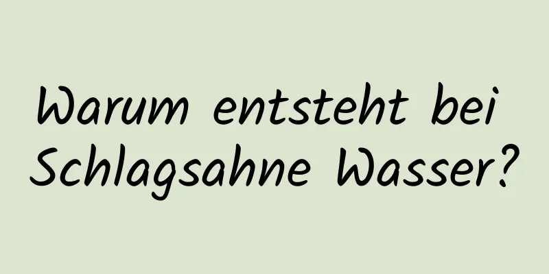Warum entsteht bei Schlagsahne Wasser?