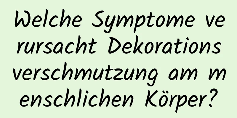 Welche Symptome verursacht Dekorationsverschmutzung am menschlichen Körper?