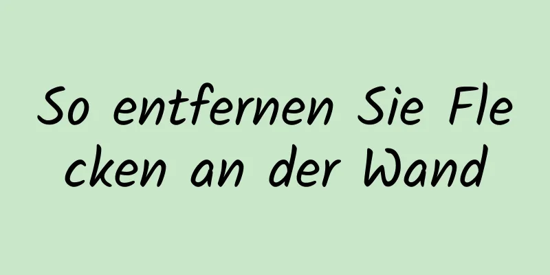 So entfernen Sie Flecken an der Wand