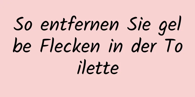 So entfernen Sie gelbe Flecken in der Toilette