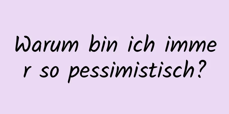 Warum bin ich immer so pessimistisch?