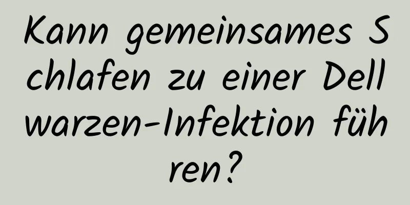 Kann gemeinsames Schlafen zu einer Dellwarzen-Infektion führen?