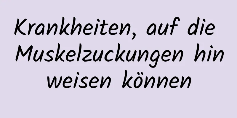 Krankheiten, auf die Muskelzuckungen hinweisen können