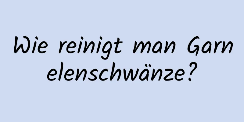 Wie reinigt man Garnelenschwänze?