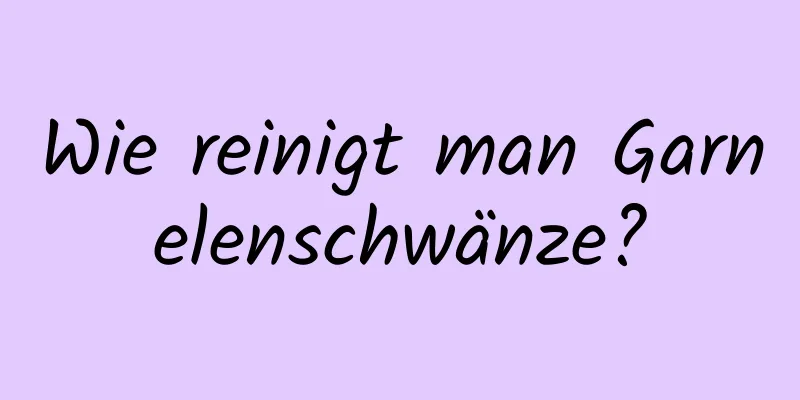Wie reinigt man Garnelenschwänze?