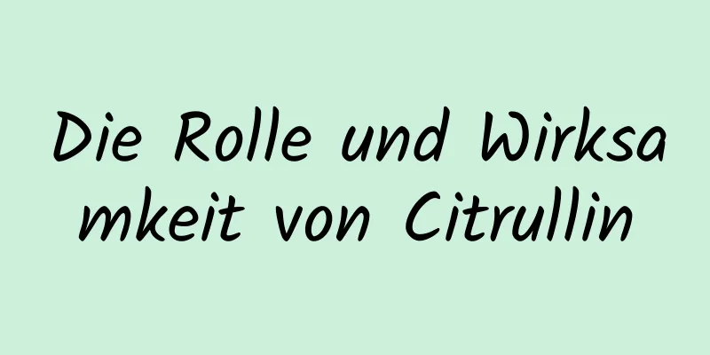 Die Rolle und Wirksamkeit von Citrullin