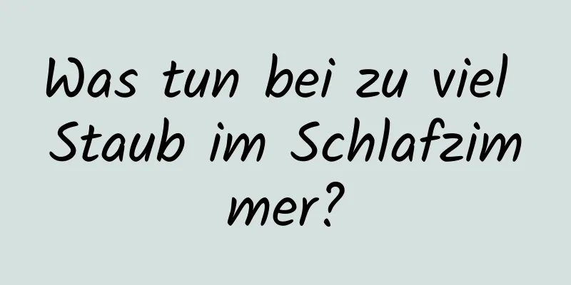 Was tun bei zu viel Staub im Schlafzimmer?