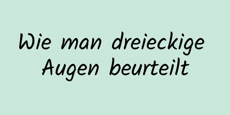 Wie man dreieckige Augen beurteilt