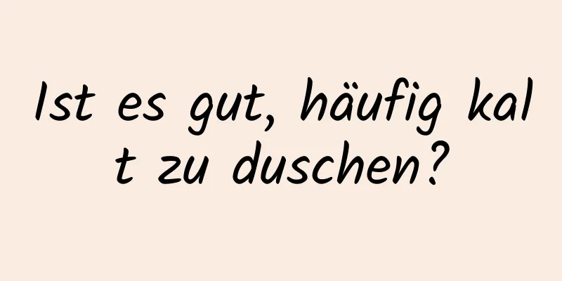 Ist es gut, häufig kalt zu duschen?