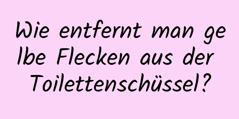 Wie entfernt man gelbe Flecken aus der Toilettenschüssel?