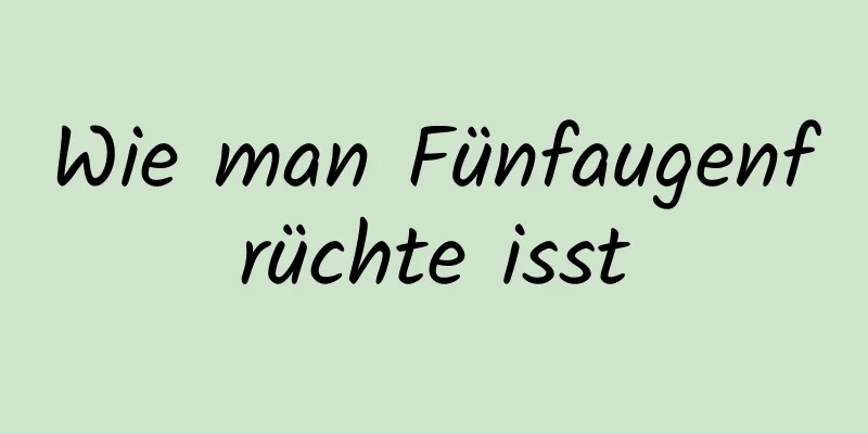 Wie man Fünfaugenfrüchte isst