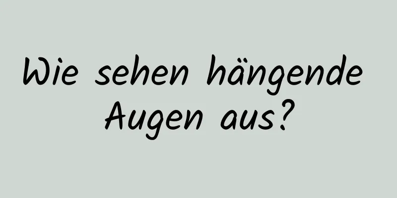 Wie sehen hängende Augen aus?