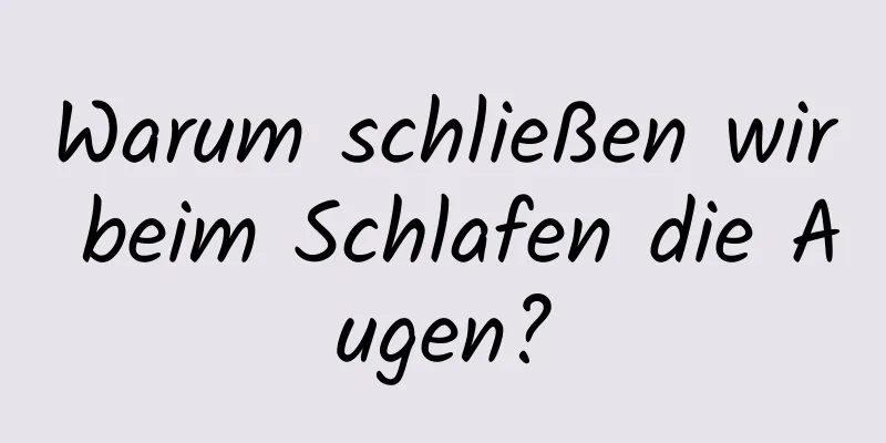 Warum schließen wir beim Schlafen die Augen?