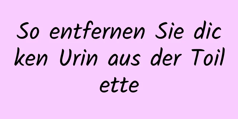 So entfernen Sie dicken Urin aus der Toilette