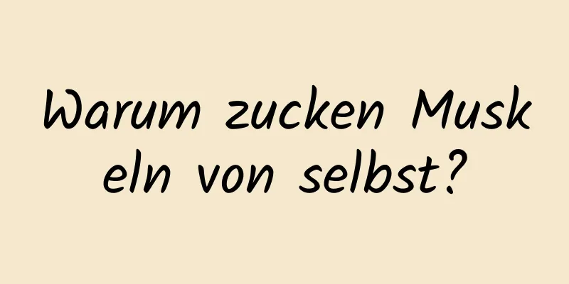 Warum zucken Muskeln von selbst?