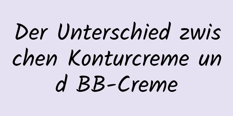 Der Unterschied zwischen Konturcreme und BB-Creme